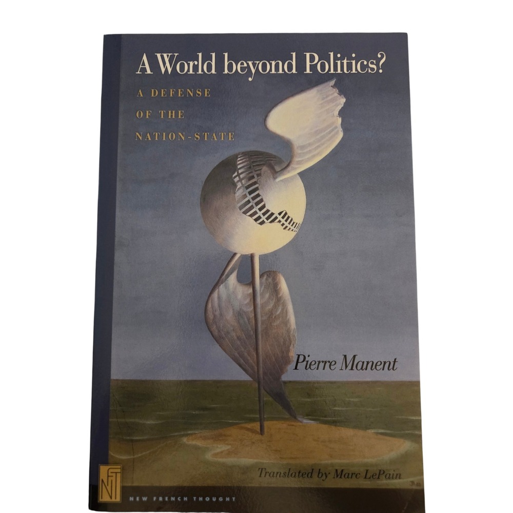 A World Beyond Politics? Pierre Manent Defense of the Nation-State 9780691125671